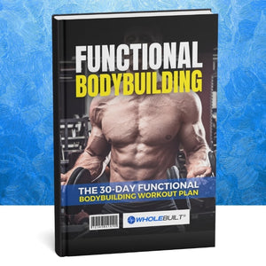 Functional Bodybuilding: The 30-Day Functional Bodybuilding Workout Plan